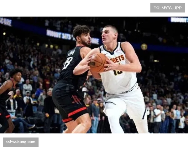 掘金加时险胜火箭取五连胜，约基奇高效表现诠释赢家本色